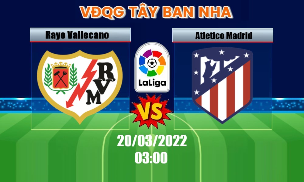 Soi Kèo Rayo Vallecano vs Atletico Madrid, 03H00 – 20/03/2022, VĐQG TÂY BAN NHA