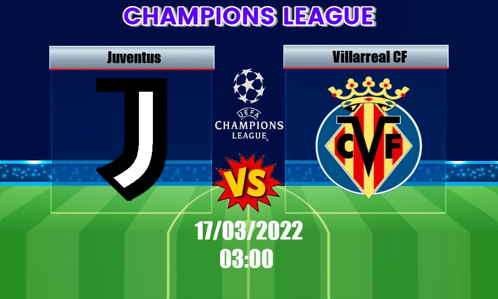 Soi Kèo Juventus vs Villarreal, 03H00 – 17/03/2022, Champions League