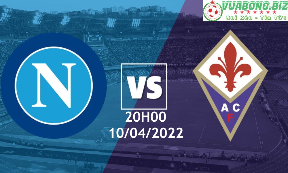 Soi Kèo Napoli vs Fiorentina , 20H00 – 10/04/2022, VĐQG Ý