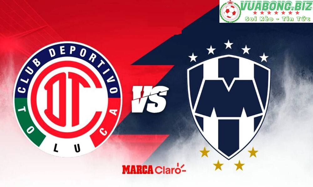 Soi Kèo Toluca vs Monterrey, 07H00 – 07/04/2022, VĐQG Mexico