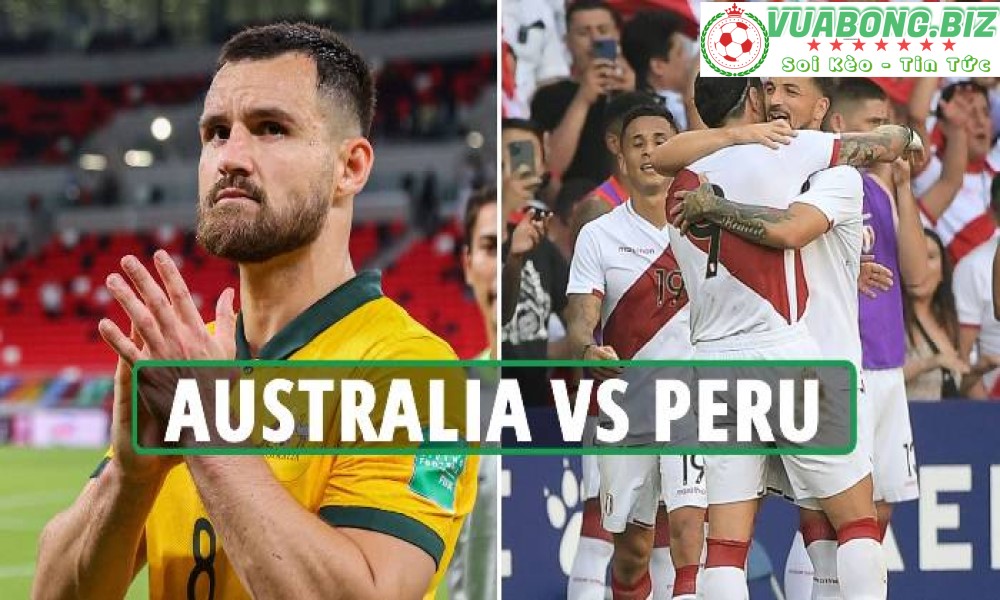 Soi Kèo Australia vs Peru, 01h00 ngày 14/6/2022, Play-off World Cup 2022