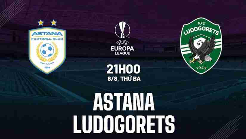 Soi Kèo Astana vs Ludogorets, 21h00 ngày 08/08: Europa League