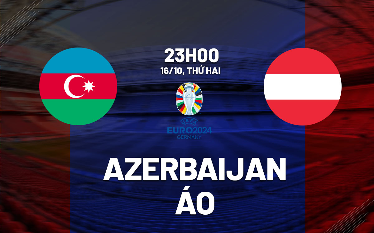 Soi Kèo Azerbaijan vs Áo, 23h00 ngày 16/10