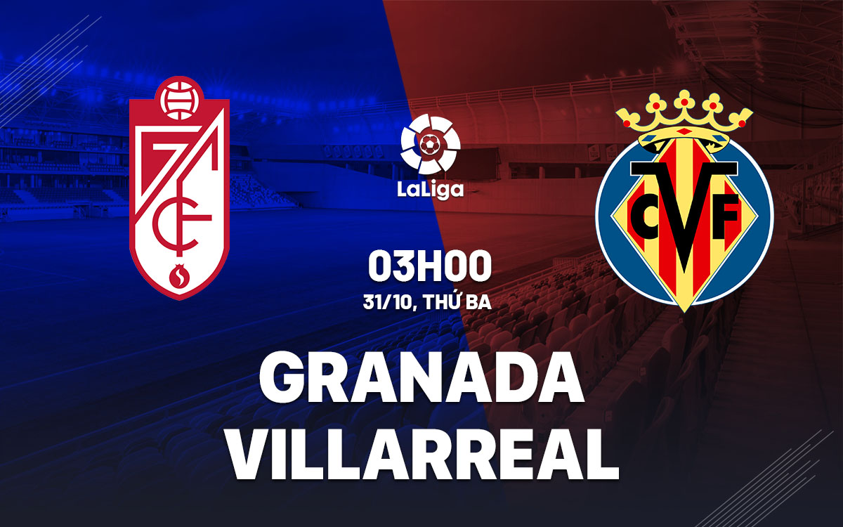 Soi Kèo Granada vs Villarreal, 03h00 ngày 31/10: VĐQG Tây Ban Nha