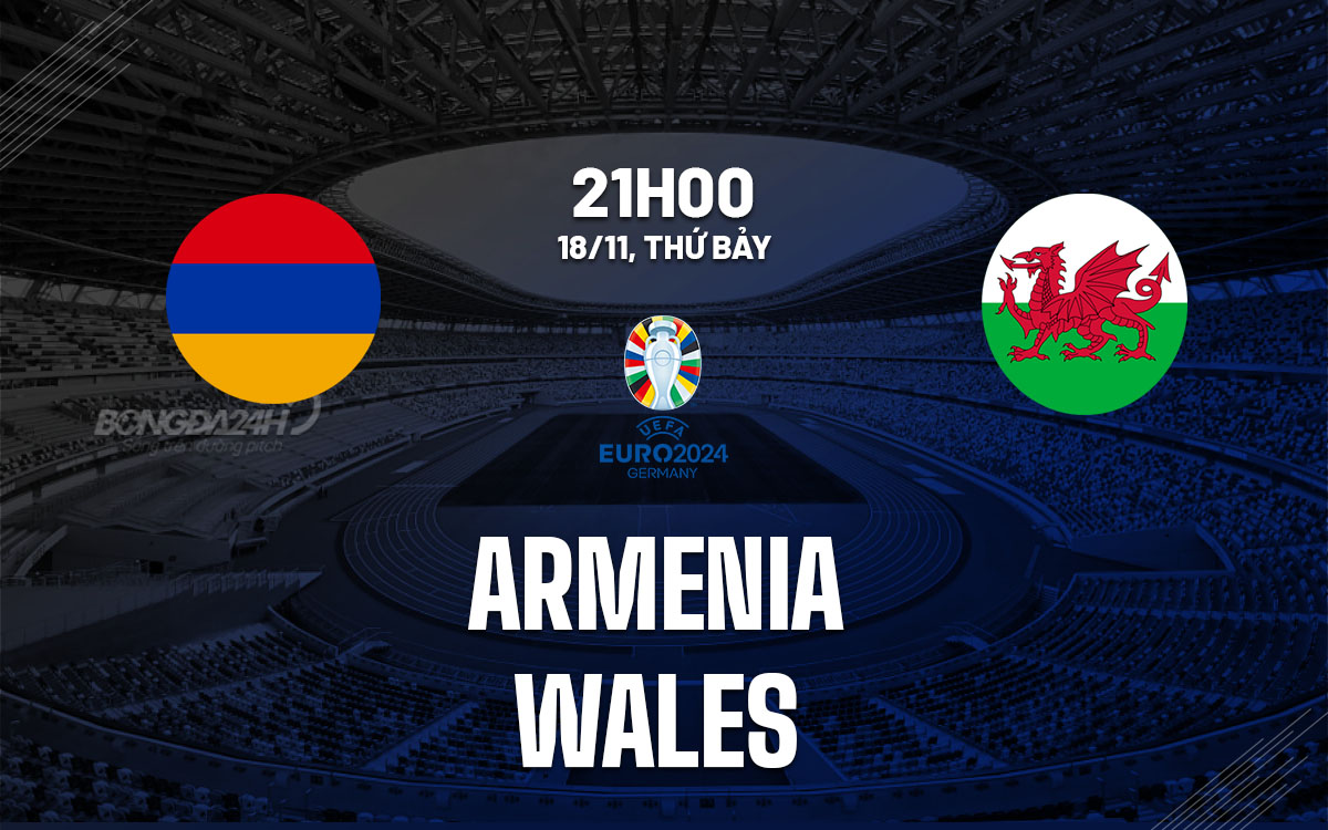 Soi Kèo Armenia vs Wales, 21h00 ngày 18/11 Vòng loại Euro