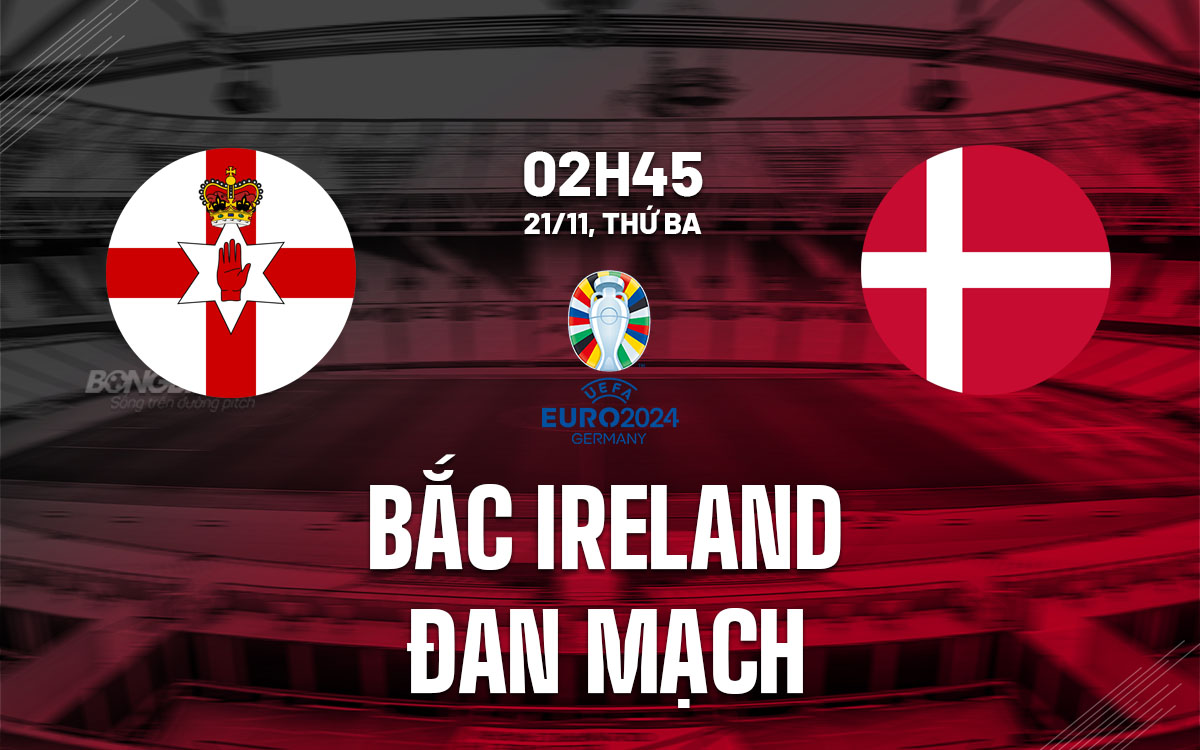 Soi Kèo Bắc Ireland vs Đan Mạch, 02h45 ngày 21/11