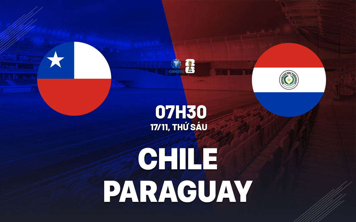 Soi Kèo Chile vs Paraguay, 07h30 ngày 17/11 vòng loại World Cup