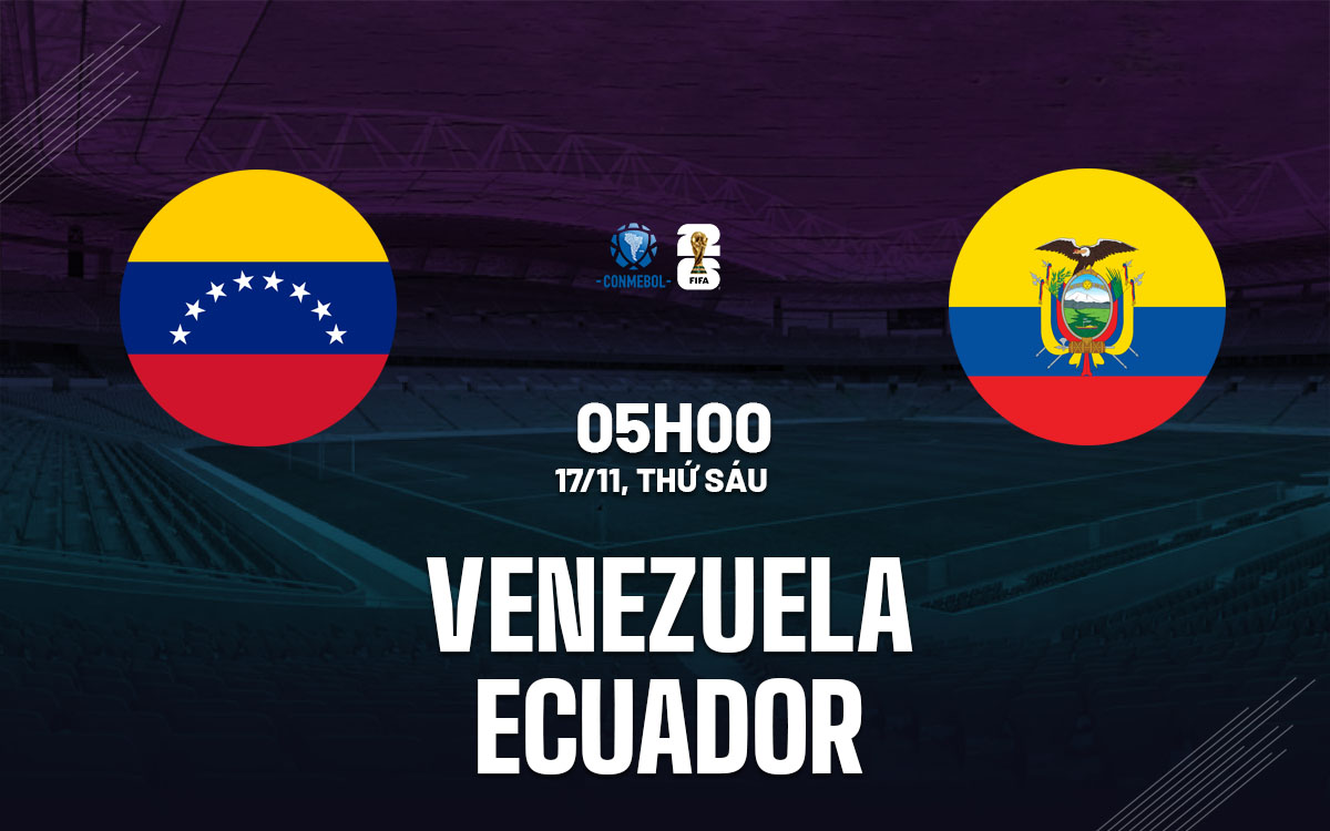 Soi Kèo Venezuela vs Ecuador, 05h00 ngày 17/11 Vòng loại World Cup