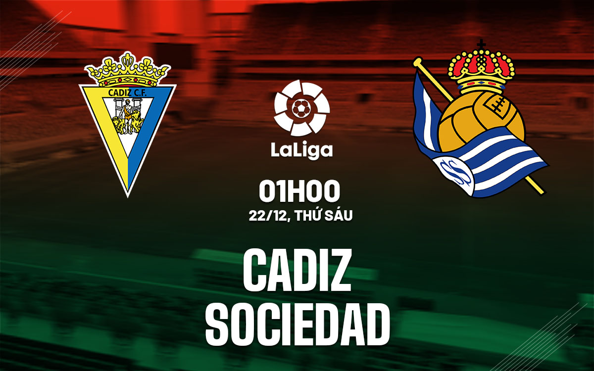 Soi Kèo Cadiz vs Real Sociedad, 01h00 ngày 22/12