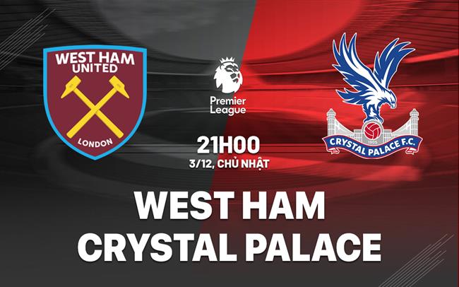 Soi kèo West Ham vs Crystal Palace, 21h00 ngày 03/12