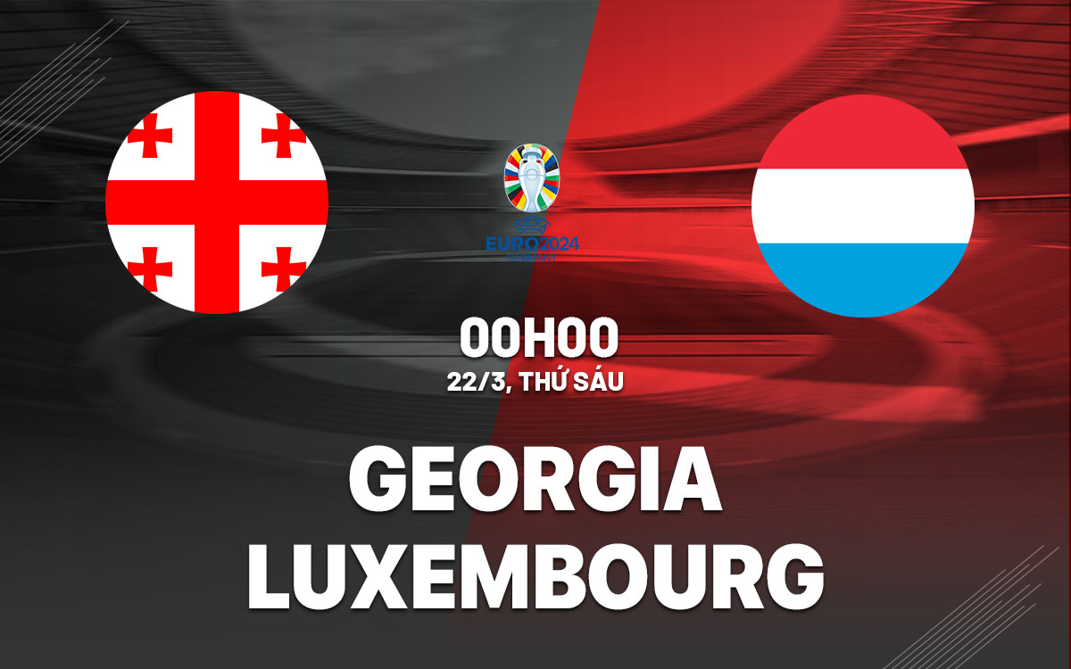 Soi Kèo Georgia vs Luxembourg, 00h00 ngày 22/03