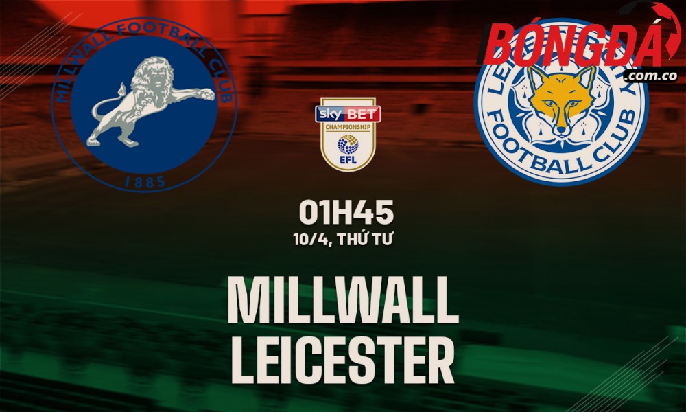 Soi Kèo Millwall vs Leicester, 01h45 ngày 10/04