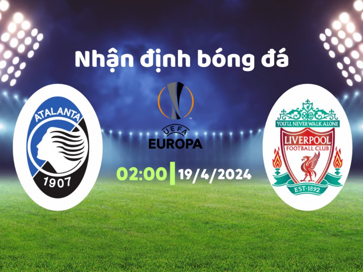 Soi Kèo Atalanta vs Liverpool, 02h00 ngày 19/04