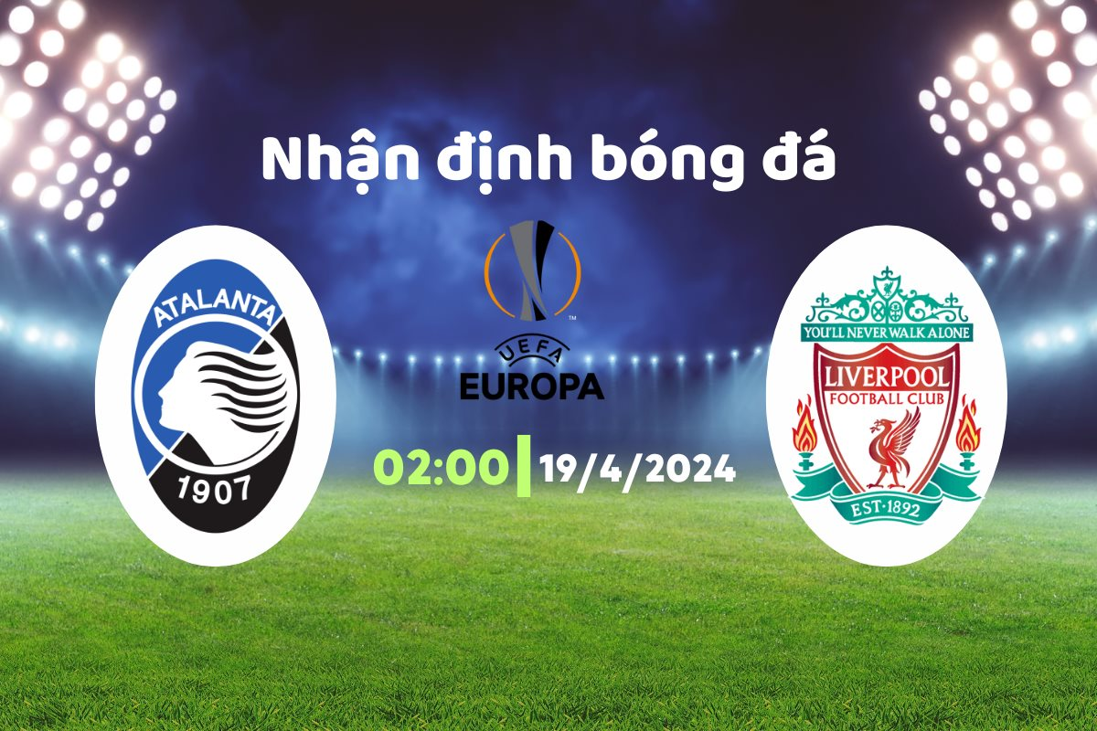 Nhận định bóng đá Atalanta vs Liverpool, 02h00 ngày 19/4: Trận đấu gay cấn