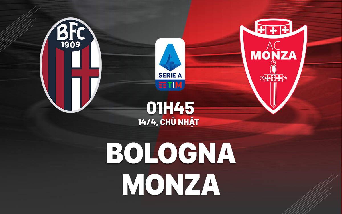 Nhận định bóng đá dự đoán Bologna vs Monza VĐQG Italia hôm nay