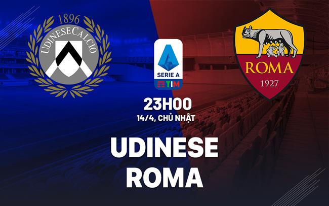 Soi Kèo Udinese vs AS Roma, 23h00 ngày 14/04