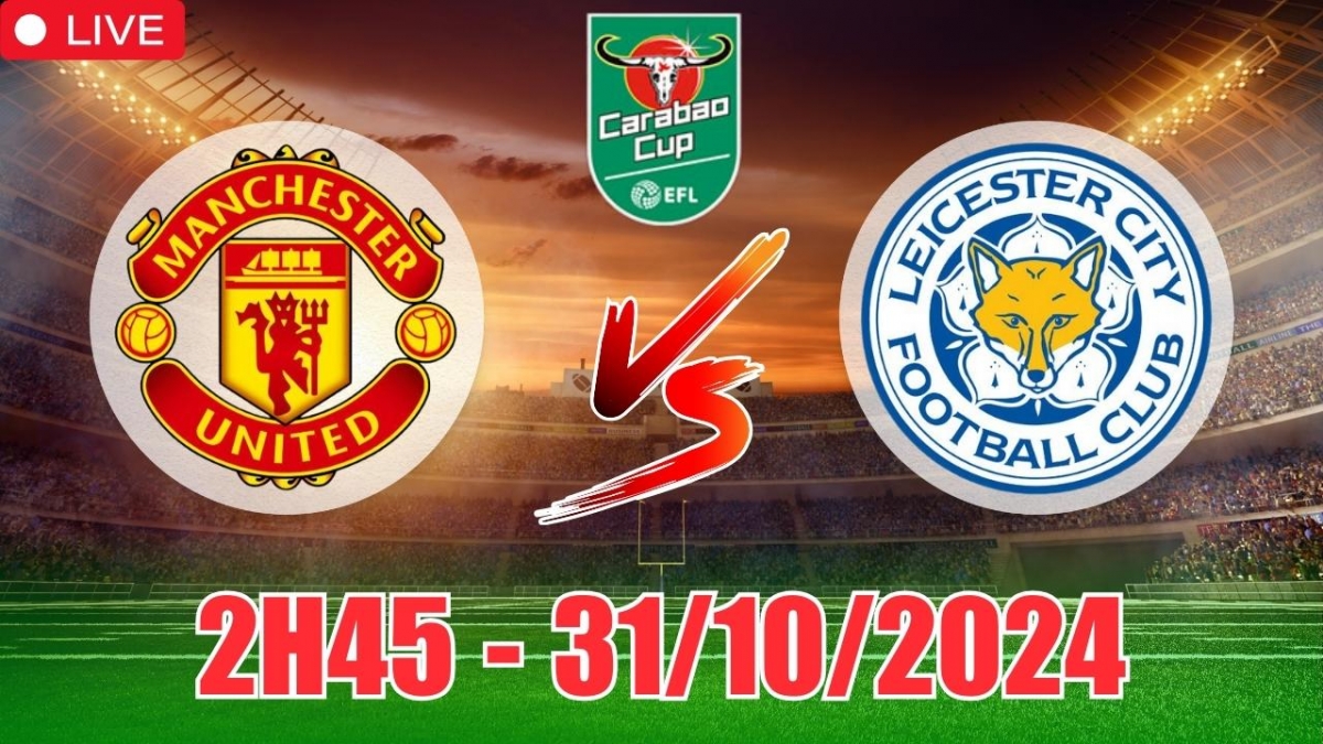 Nhận định Manchester United vs Leicester City (2h45, 31/10) cúp Liên đoàn  Anh: Khó cho MU với mức chấp sâu