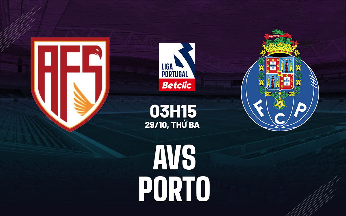 Nhận định bóng đá AVS vs Porto VĐQG Bồ Đào Nha đêm nay