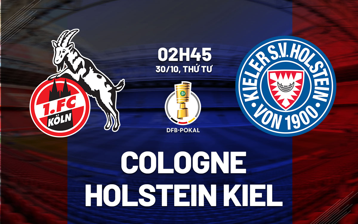 Nhận định bóng đá Cologne vs Holstein Kiel Cúp QG Đức đêm nay