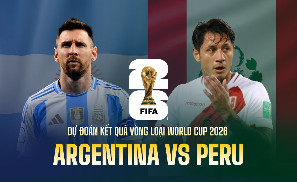 Dự đoán kết quả Argentina vs Peru vòng loại World Cup 2026