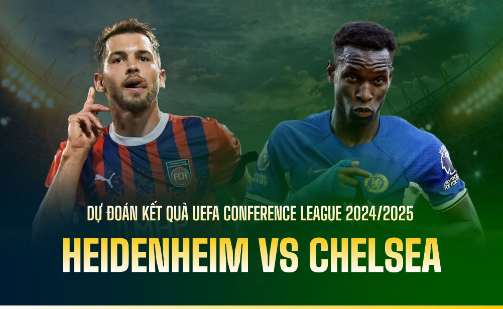 Dự đoán kết quả Heidenheim vs Chelsea UEFA Conference League 2024/2025