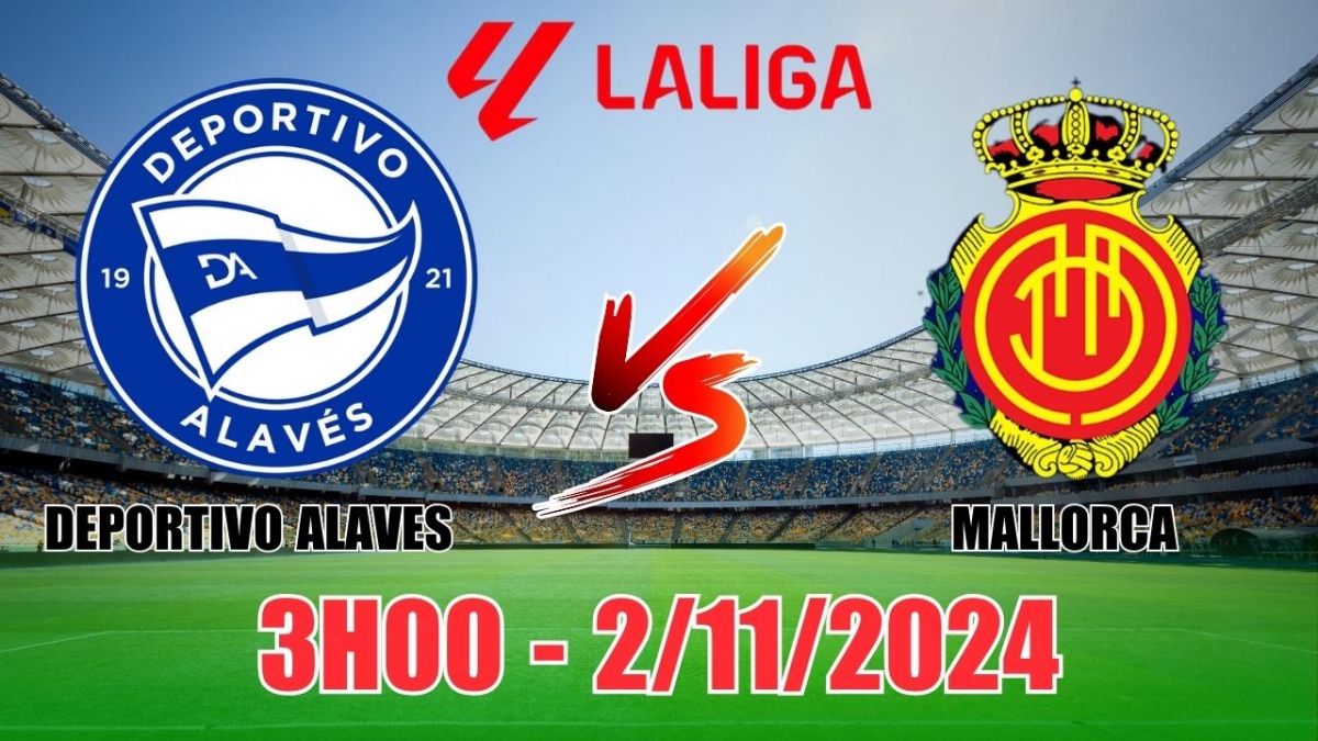 Nhận định Deportivo Alaves vs Mallorca (3h00, 2/11) vòng 12 La Liga:  Mallorca vượt trội ở kèo đồng banh