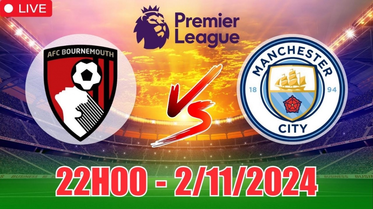 Nhận định AFC Bournemouth vs Manchester City (22h00, 2/11) vòng 10 Ngoại  hạng Anh: Nghi ngờ Man City