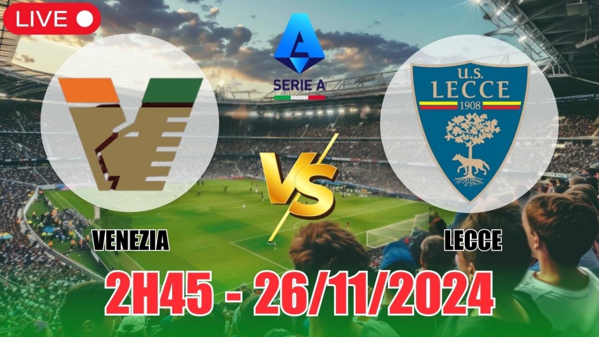 Nhận định Venezia vs Lecce (2h45, 26/11) vòng 13 Serie A: Hấp dẫn “trận cầu  6 điểm”