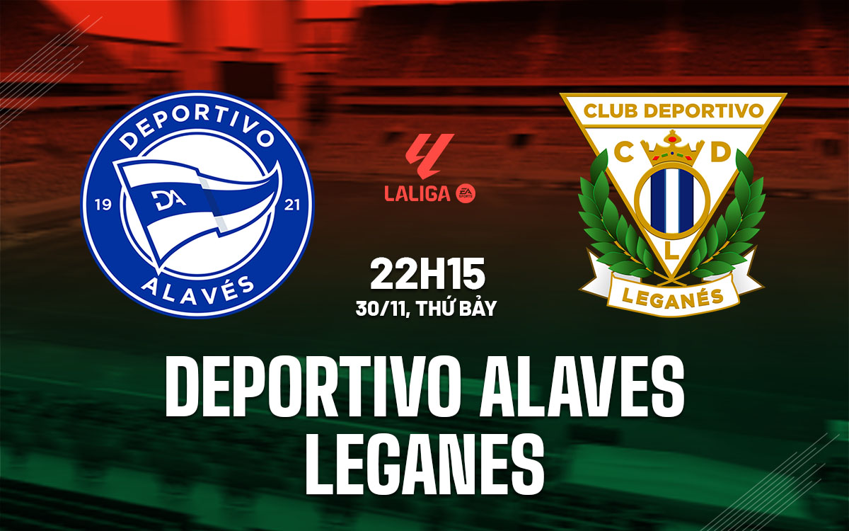 Nhận định bóng đá Deportivo Alaves vs Leganes La Liga hôm nay