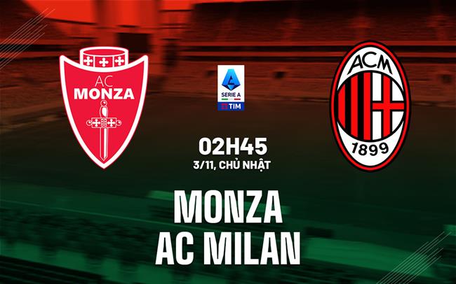 Soi Kèo Monza vs AC Milan, 02h45 ngày 03/11 Serie A