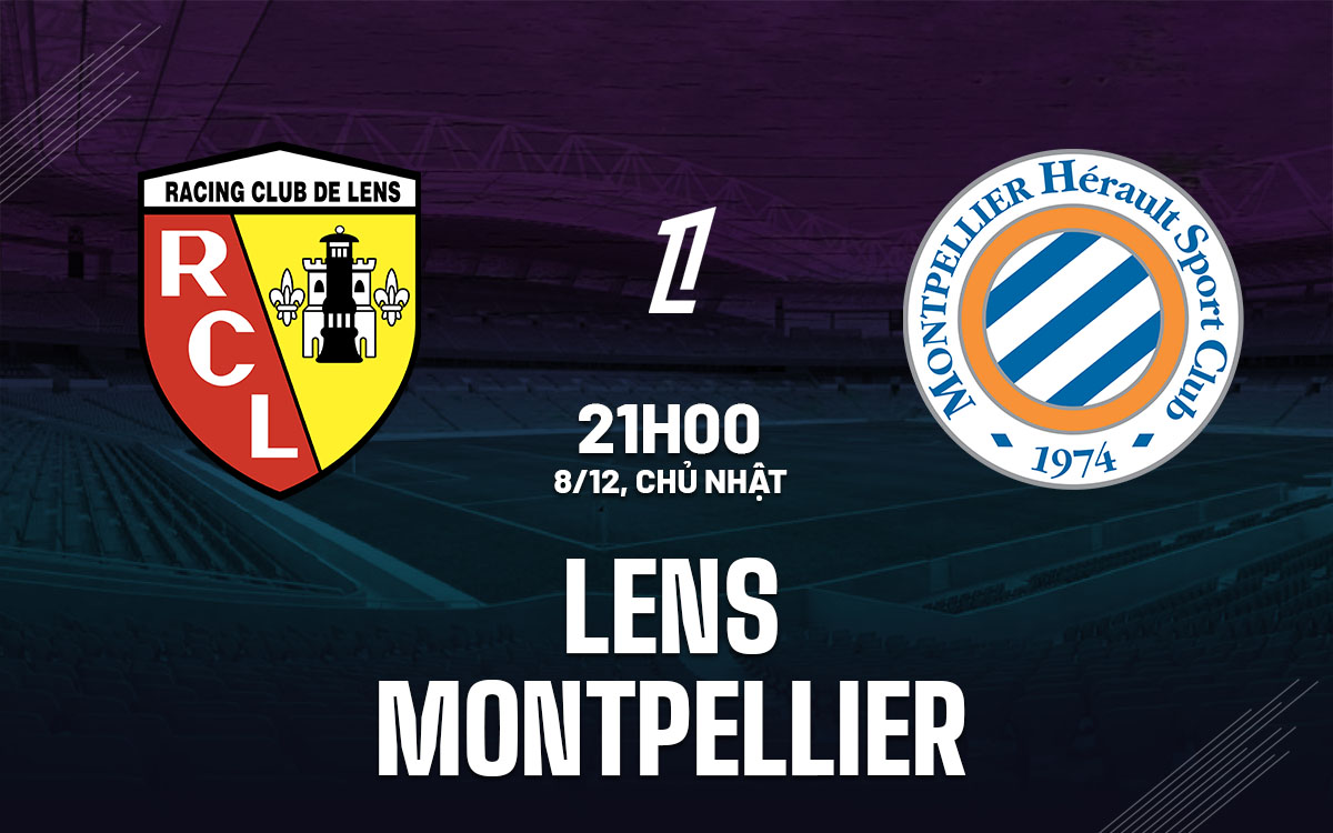 Nhận định bóng đá Lens vs Montpellier VĐQG Pháp hôm nay