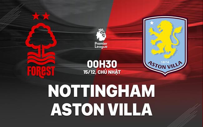 Soi Kèo Nottingham vs Aston Villa, 00h30 ngày 15/12 Premier League