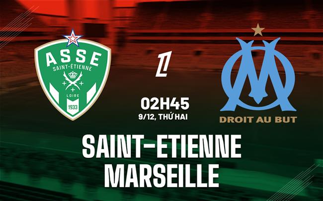 Soi Kèo Saint-Etienne vs Marseille, 02h45 ngày 09/12 VĐQG Pháp