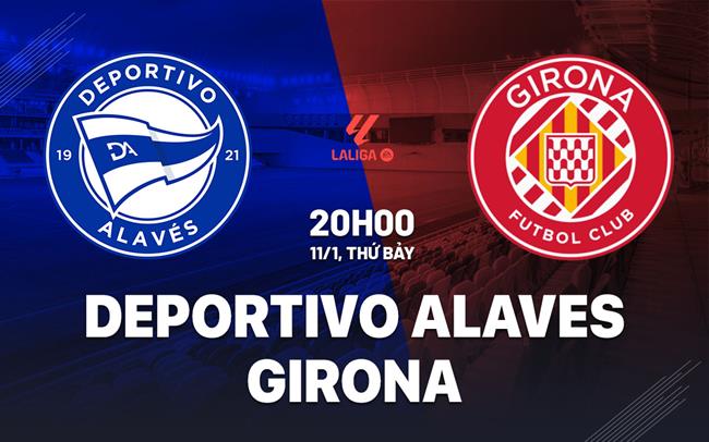 Soi Kèo Alaves vs Girona, 20h00 ngày 11/01 La Liga