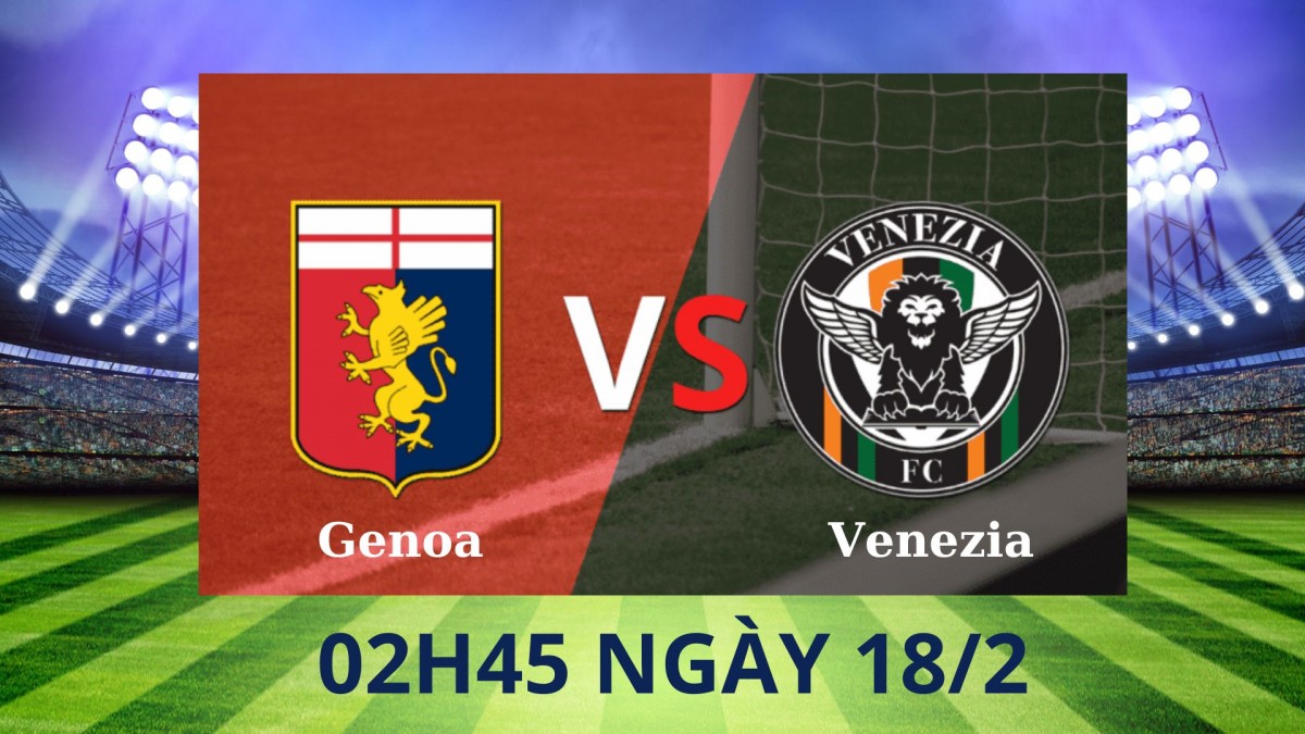 Genoa vs Venezia, 02h45 ngày 18/2: Genoa thắng dễ dàng