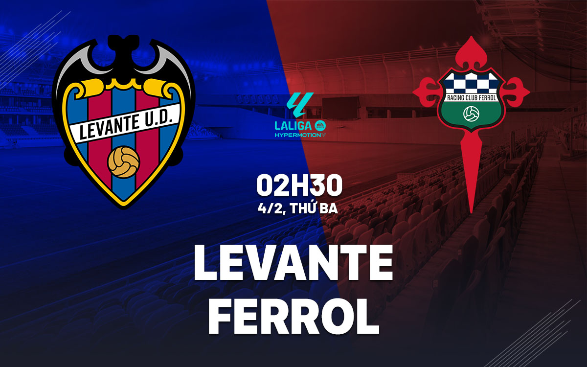 Nhận định bóng đá Levante vs Ferrol Hạng 2 TBN 2024/25