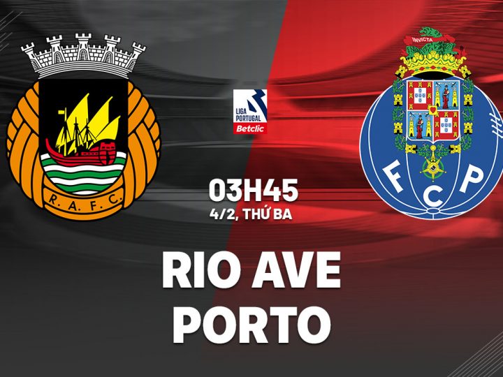 Soi kèo Rio Ave vs Porto, 03h45 ngày 04/02