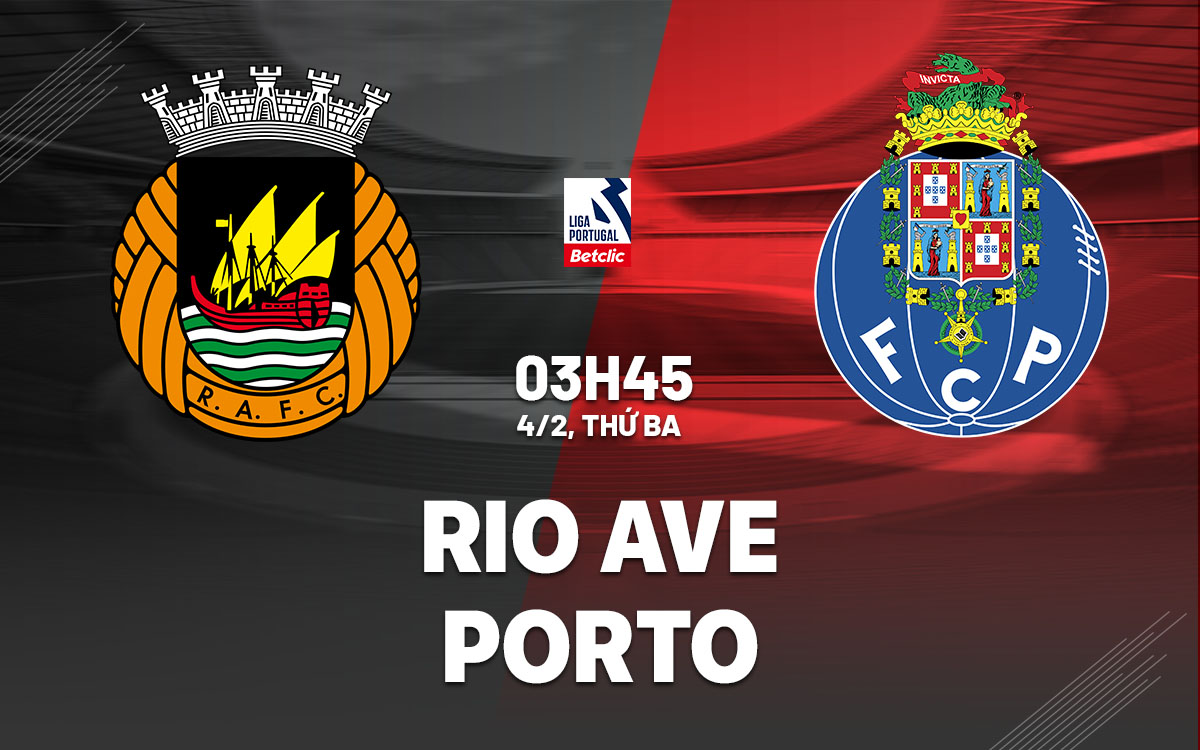 Nhận định bóng đá Rio Ave vs Porto VĐQG Bồ Đào Nha hôm nay