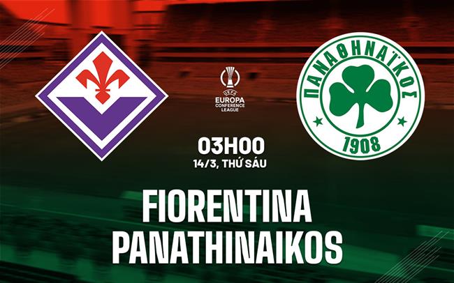 Soi Kèo Fiorentina vs Panathinaikos, 3h00 ngày 14/3: Khôn nhà dại chợ