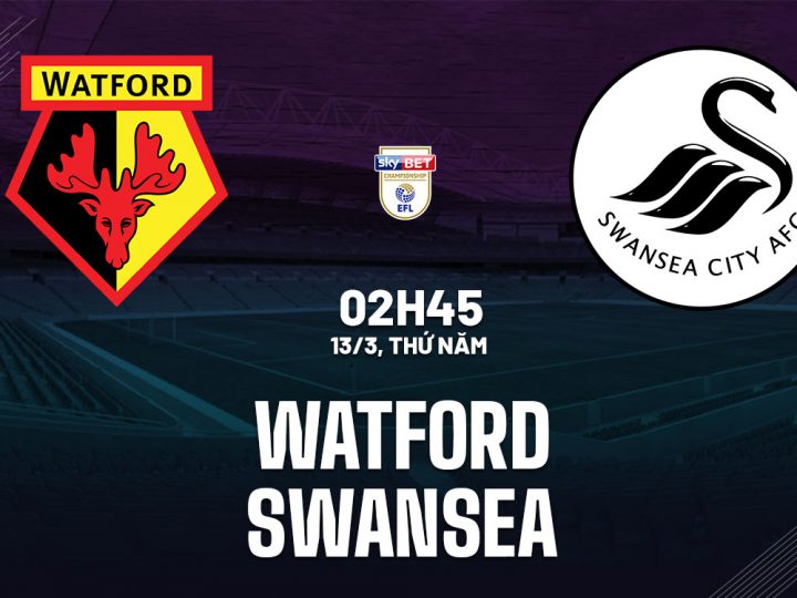 Soi Kèo Watford vs Swansea City, 02h45 ngày 13/03 Championship