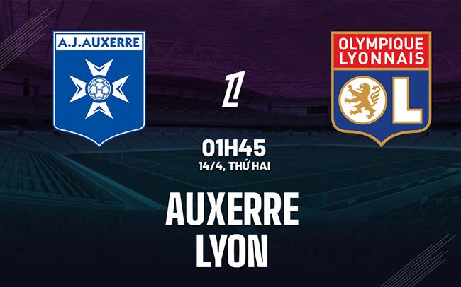 Soi Kèo Auxerre vs Lyon, 01h45 ngày 14/04