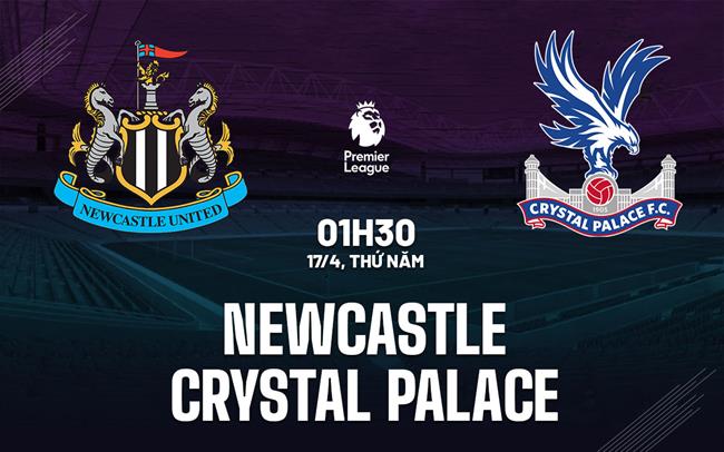Nhận định bóng đá Newcastle vs Crystal Palace Ngoại hạng Anh