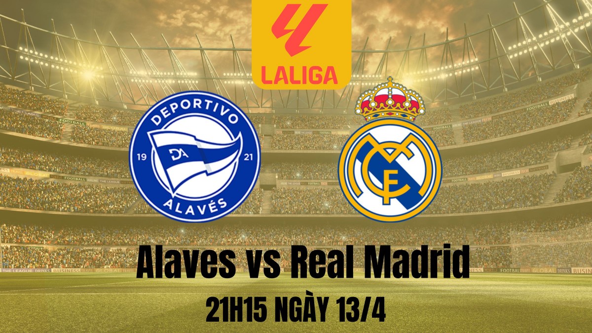 Nhận định Alaves và Real Madrid: Bản lĩnh nhà vua